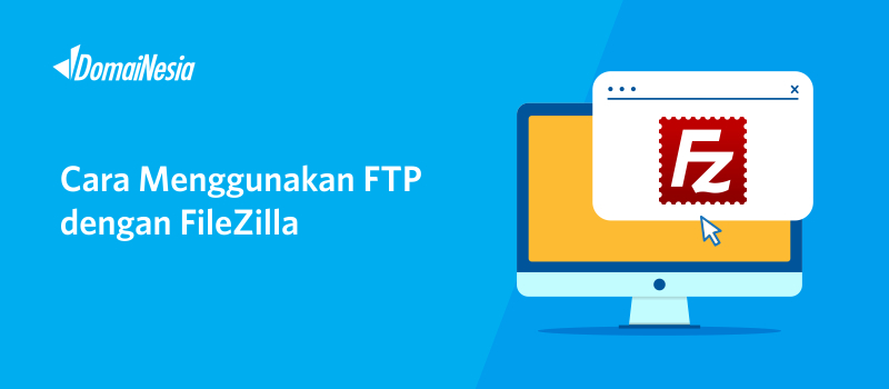 Cara Menggunakan FTP Dengan FileZilla - DomaiNesia