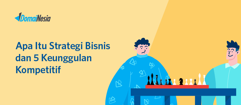 Apa Itu Strategi Bisnis Dan 5 Keunggulan Kompetitif - DomaiNesia