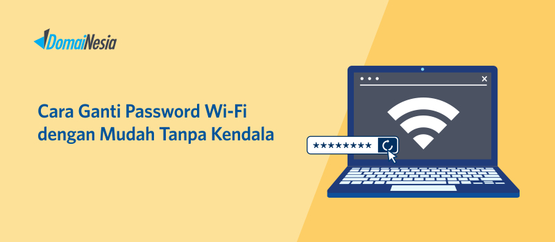 Cara Ganti Password Wi Fi Dengan Mudah Tanpa Kendala Domainesia