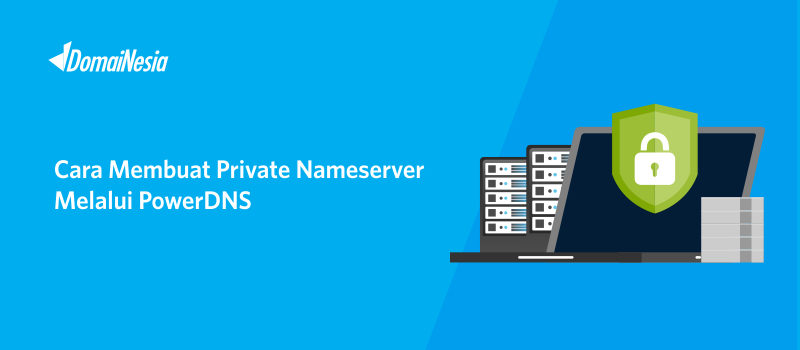 Cara Membuat Private Nameserver Melalui PowerDNS - DomaiNesia