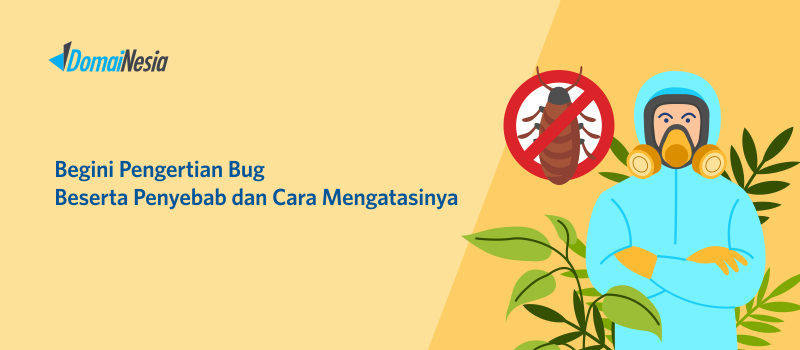 Begini Pengertian Bug Beserta Penyebab Dan Cara Mengatasinya - DomaiNesia