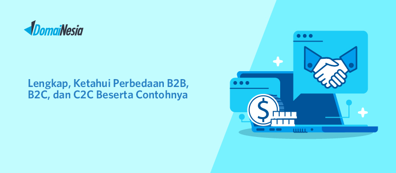 Lengkap, Ketahui Perbedaan B2B B2C Dan C2C Beserta Contohnya - DomaiNesia