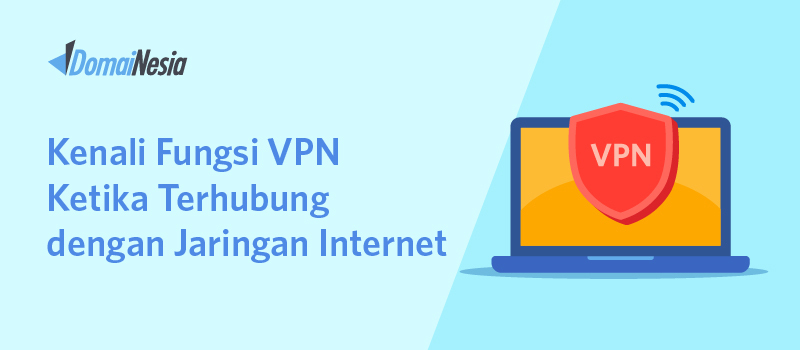 Kenali Fungsi VPN Ketika Terhubung Dengan Jaringan Internet - DomaiNesia