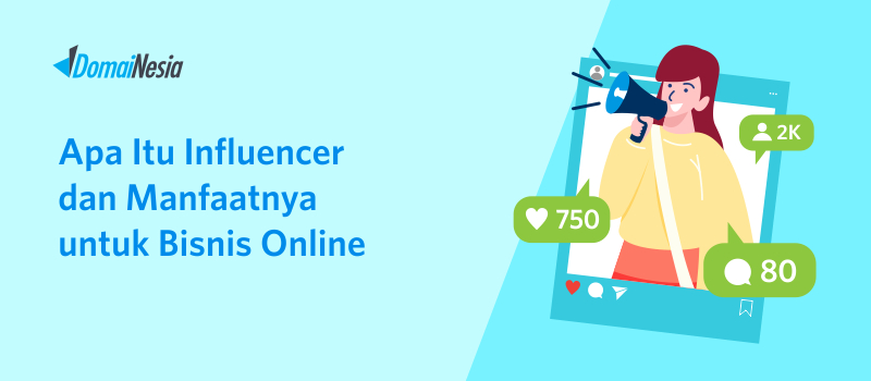 Apa Itu Influencer Dan Manfaatnya Untuk Bisnis Online - DomaiNesia