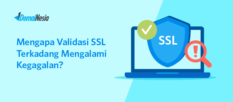 Mengapa Validasi SSL Mengalami Kegagalan?