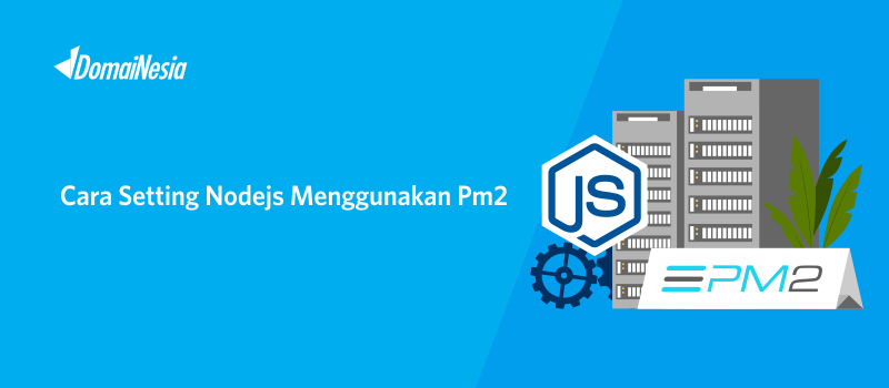 Cara Setting NodeJS Dengan PM2 Di Hosting - DomaiNesia