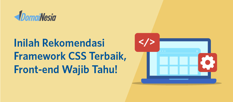 Inilah Rekomendasi Framework CSS Terbaik. Front-end Wajib Tahu!